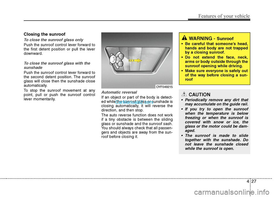 Hyundai Sonata Hybrid 2013  Owners Manual 427
Features of your vehicle
Closing the sunroof
To close the sunroof glass only
Push the sunroof control lever forward to
the first detent position or pull the lever
downward.
To close the sunroof gl