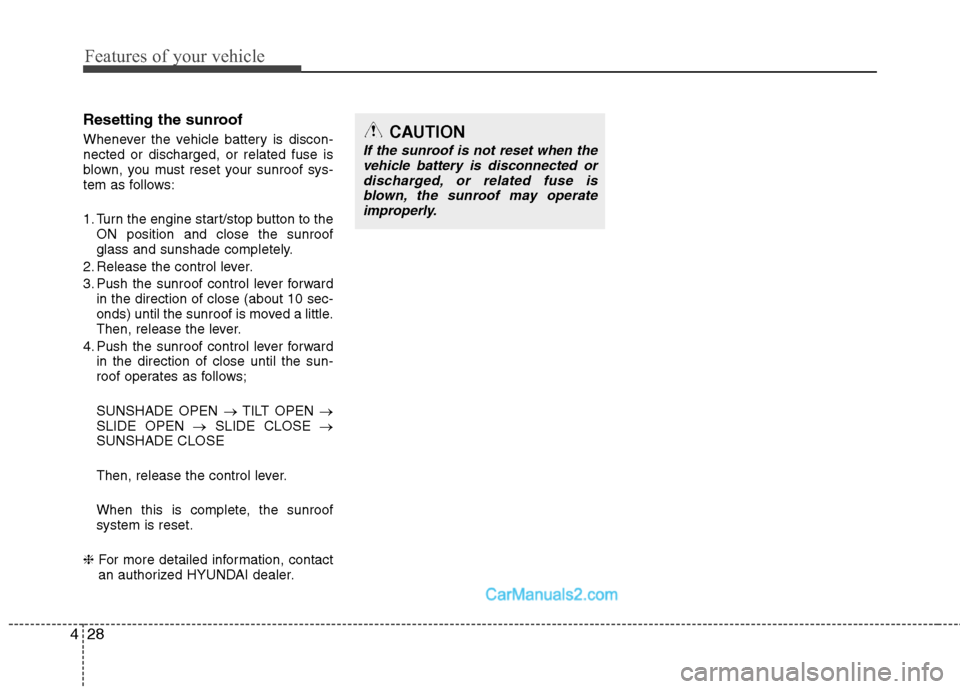 Hyundai Sonata Hybrid 2013  Owners Manual Features of your vehicle
28 4
Resetting the sunroof
Whenever the vehicle battery is discon-
nected or discharged, or related fuse is
blown, you must reset your sunroof sys-
tem as follows:
1. Turn the