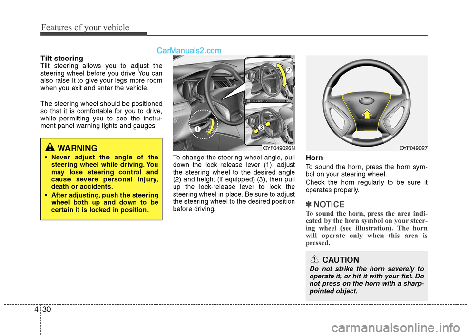 Hyundai Sonata Hybrid 2013  Owners Manual Features of your vehicle
30 4
Tilt steering Tilt steering allows you to adjust the
steering wheel before you drive. You can
also raise it to give your legs more room
when you exit and enter the vehicl