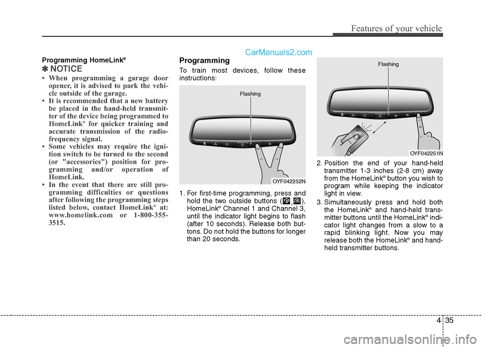 Hyundai Sonata Hybrid 2013  Owners Manual 435
Features of your vehicle
Programming HomeLink®
✽ ✽
NOTICE
• When programming a garage door
opener, it is advised to park the vehi-
cle outside of the garage.
• It is recommended that a ne