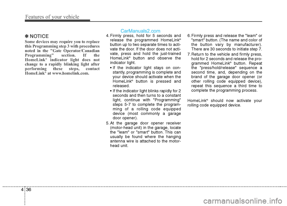 Hyundai Sonata Hybrid 2013  Owners Manual Features of your vehicle
36 4
✽
✽
NOTICE
Some devices may require you to replace
this Programming step 3 with procedures
noted in the "Gate Operator/Canadian
Programming" section. If the
HomeLink
