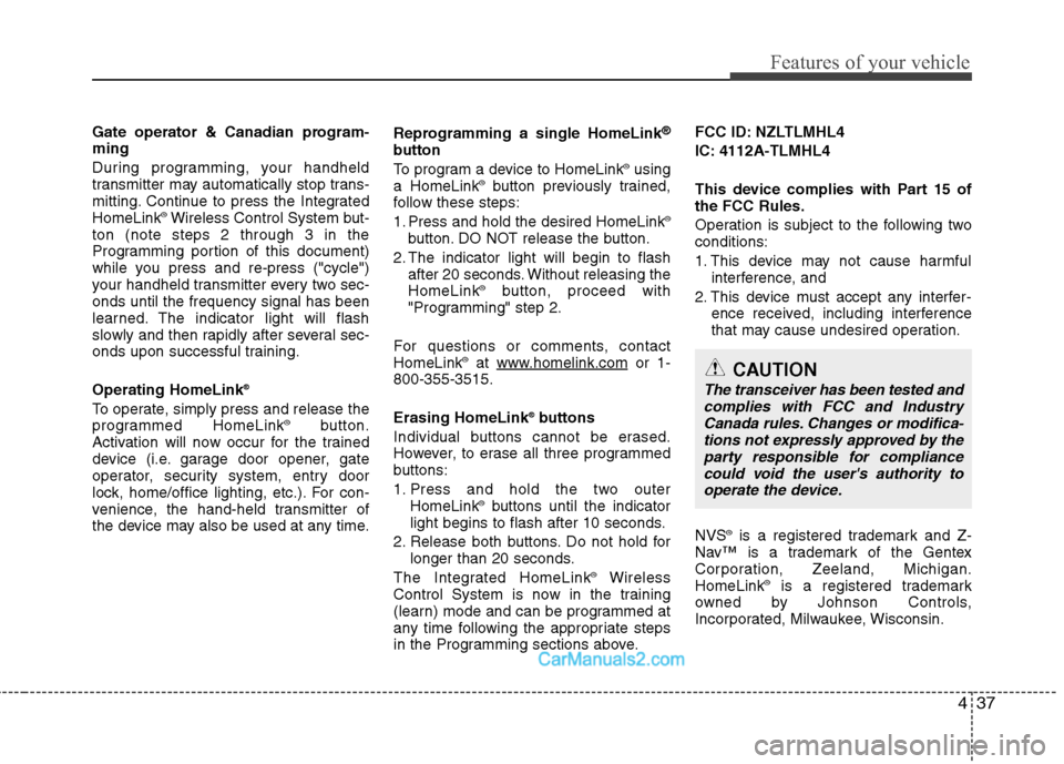 Hyundai Sonata Hybrid 2013  Owners Manual 437
Features of your vehicle
Gate operator & Canadian program-
ming
During programming, your handheld
transmitter may automatically stop trans-
mitting. Continue to press the Integrated
HomeLink
®Wir