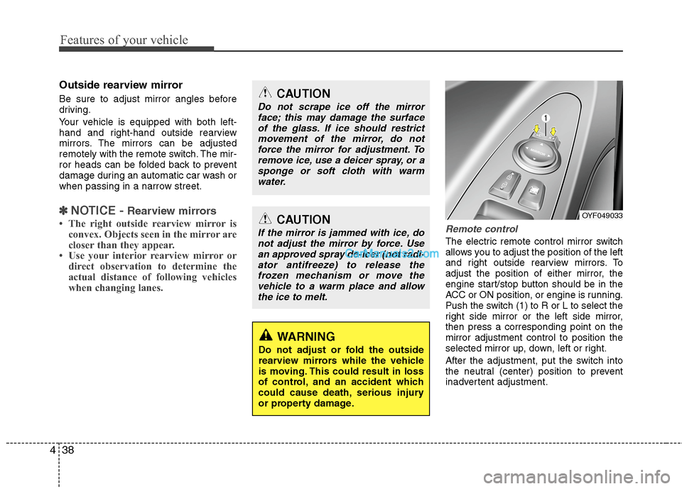 Hyundai Sonata Hybrid 2013  Owners Manual Features of your vehicle
38 4
Outside rearview mirror  
Be sure to adjust mirror angles before
driving.
Your vehicle is equipped with both left-
hand and right-hand outside rearview
mirrors. The mirro