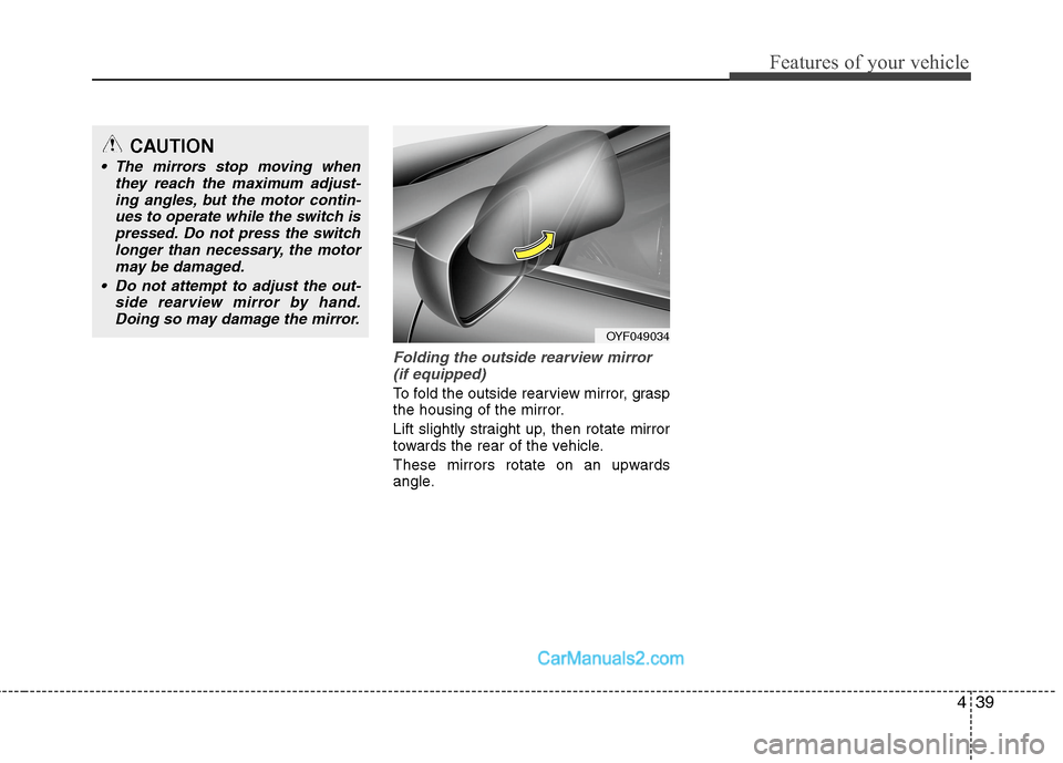 Hyundai Sonata Hybrid 2013  Owners Manual 439
Features of your vehicle
Folding the outside rearview mirror
(if equipped)
To fold the outside rearview mirror, grasp
the housing of the mirror.
Lift slightly straight up, then rotate mirror
towar