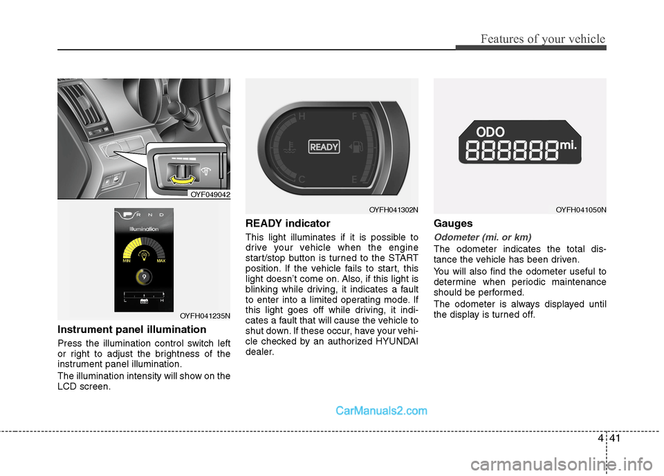 Hyundai Sonata Hybrid 2013  Owners Manual 441
Features of your vehicle
Instrument panel illumination 
Press the illumination control switch left
or right to adjust the brightness of the
instrument panel illumination.
The illumination intensit