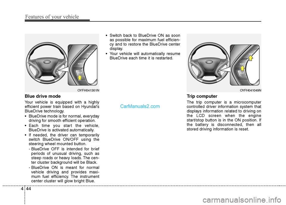 Hyundai Sonata Hybrid 2013  Owners Manual Features of your vehicle
44 4
Blue drive mode
Your vehicle is equipped with a highly
efficient power train based on Hyundais
BlueDrive technology.
 BlueDrive mode is for normal, everyday
driving for 