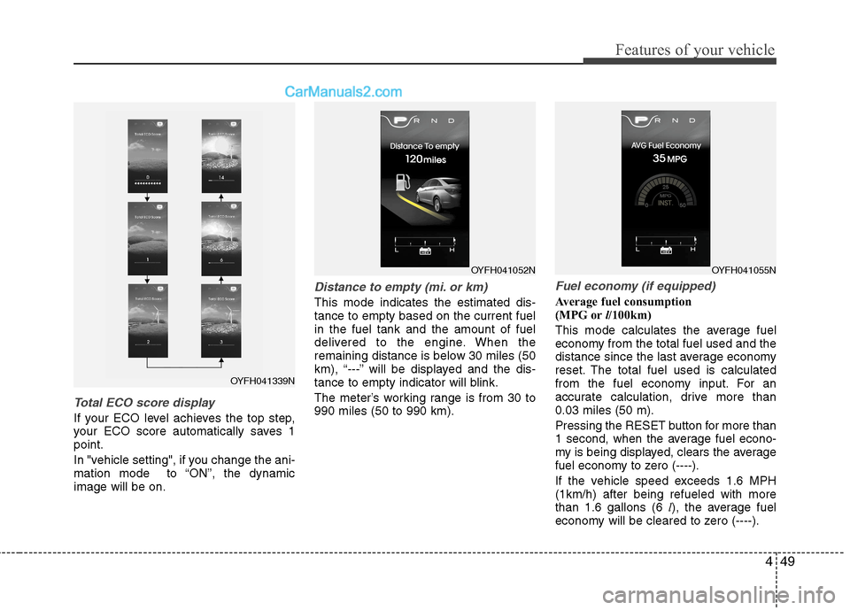 Hyundai Sonata Hybrid 2013  Owners Manual 449
Features of your vehicle
Total ECO score display
If your ECO level achieves the top step,
your ECO score automatically saves 1
point.
In "vehicle setting", if you change the ani-
mation mode  to 