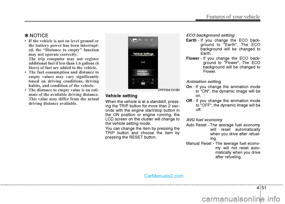 Hyundai Sonata Hybrid 2013  Owners Manual 451
Features of your vehicle
✽ ✽
NOTICE
• If the vehicle is not on level ground or
the battery power has been interrupt-
ed, the “Distance to empty” function
may not operate correctly.
The t