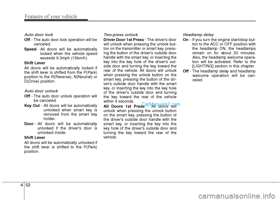 Hyundai Sonata Hybrid 2013 Service Manual Features of your vehicle
52 4
Auto door lock
Off- The auto door lock operation will be
canceled.
Speed- All doors will be automatically
locked when the vehicle speed
exceeds 9.3mph (15km/h).
Shift Lev