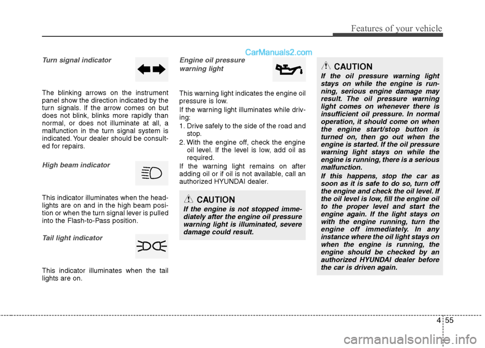 Hyundai Sonata Hybrid 2013  Owners Manual 455
Features of your vehicle
Turn signal indicator
The blinking arrows on the instrument
panel show the direction indicated by the
turn signals. If the arrow comes on but
does not blink, blinks more r