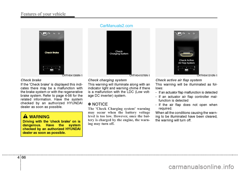 Hyundai Sonata Hybrid 2013  Owners Manual Features of your vehicle
66 4
Check brake
If the Check brake is displayed this indi-
cates there may be a malfunction with
the brake system or with the regenerative
brake system. Refer to page 4-56 