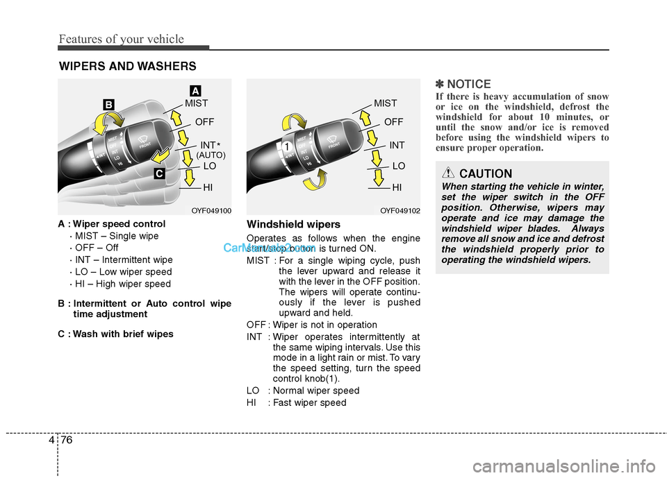 Hyundai Sonata Hybrid 2013  Owners Manual Features of your vehicle
76 4
WIPERS AND WASHERS
A : Wiper speed control
· MIST – Single wipe
· OFF – Off
· INT – Intermittent wipe 
· LO – Low wiper speed
· HI – High wiper speed
B : I