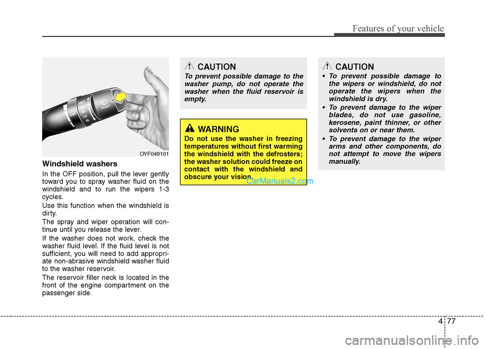 Hyundai Sonata Hybrid 2013  Owners Manual 477
Features of your vehicle
Windshield washers  
In the OFF position, pull the lever gently
toward you to spray washer fluid on the
windshield and to run the wipers 1-3
cycles.
Use this function when