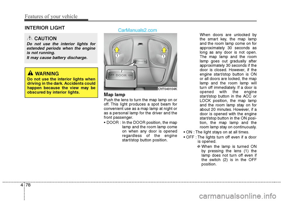 Hyundai Sonata Hybrid 2013  Owners Manual Features of your vehicle
78 4
Map lamp 
Push the lens to turn the map lamp on or
off. This light produces a spot beam for
convenient use as a map lamp at night or
as a personal lamp for the driver and
