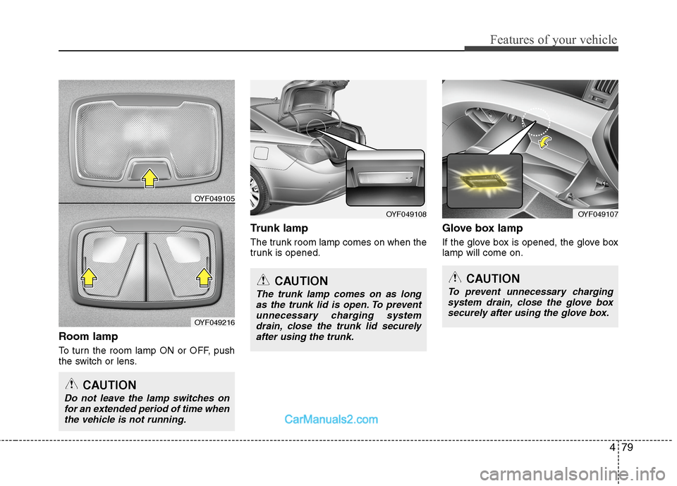 Hyundai Sonata Hybrid 2013  Owners Manual 479
Features of your vehicle
Room lamp
To turn the room lamp ON or OFF, push
the switch or lens.
Trunk lamp
The trunk room lamp comes on when the
trunk is opened.
Glove box lamp
If the glove box is op