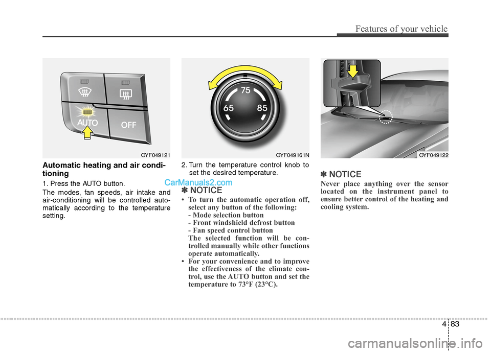Hyundai Sonata Hybrid 2013 Owners Manual 483
Features of your vehicle
Automatic heating and air condi-
tioning
1. Press the AUTO button.
The modes, fan speeds, air intake and
air-conditioning will be controlled auto-
matically according to t Hyundai Sonata Hybrid 2013 Owners Manual 483
Features of your vehicle
Automatic heating and air condi-
tioning
1. Press the AUTO button.
The modes, fan speeds, air intake and
air-conditioning will be controlled auto-
matically according to t
