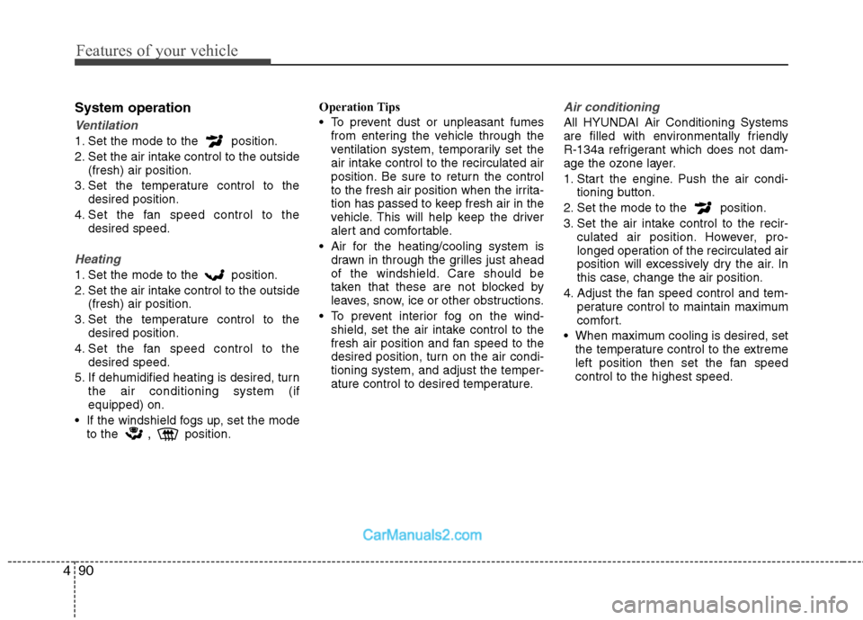 Hyundai Sonata Hybrid 2013 Service Manual Features of your vehicle
90 4
System operation
Ventilation
1. Set the mode to the  position.
2. Set the air intake control to the outside
(fresh) air position.
3. Set the temperature control to the
de