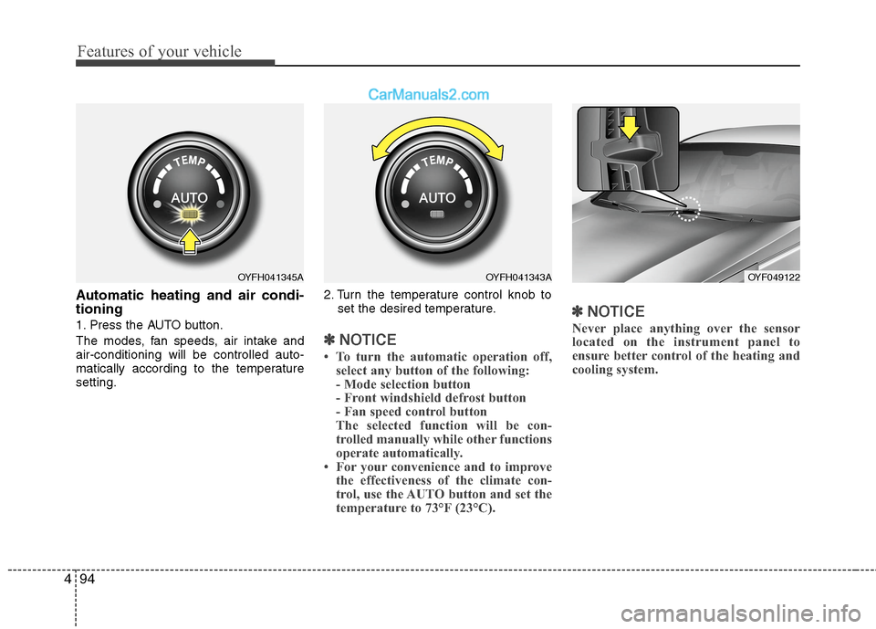 Hyundai Sonata Hybrid 2013  Owners Manual Features of your vehicle
94 4
Automatic heating and air condi-
tioning
1. Press the AUTO button.
The modes, fan speeds, air intake and
air-conditioning will be controlled auto-
matically according to 