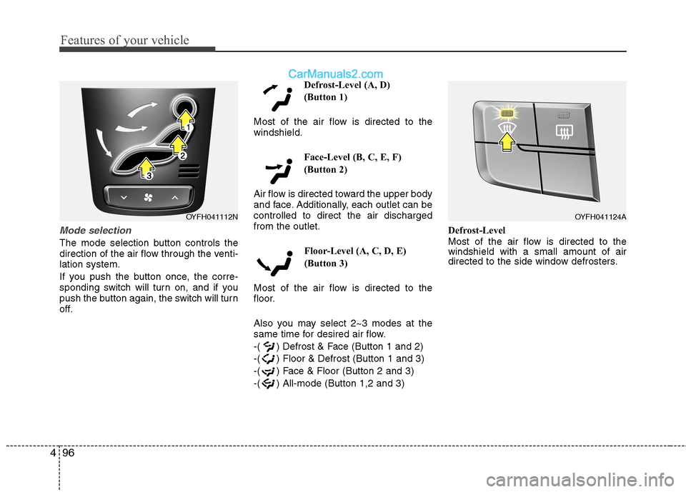 Hyundai Sonata Hybrid 2013  Owners Manual Features of your vehicle
96 4
Mode selection
The mode selection button controls the
direction of the air flow through the venti-
lation system.
If you push the button once, the corre-
sponding switch 
