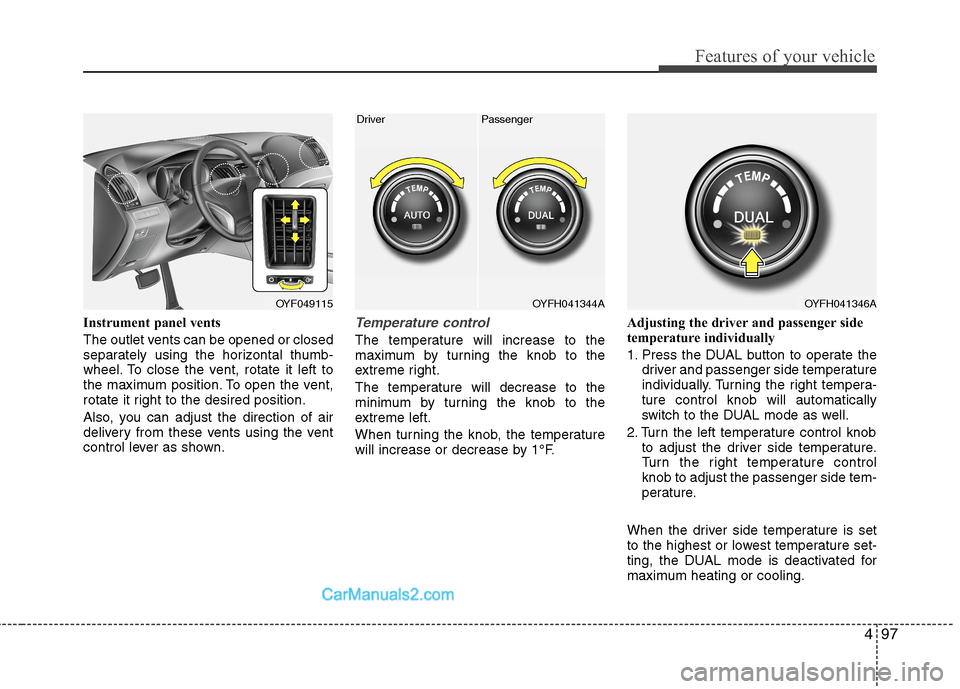 Hyundai Sonata Hybrid 2013 Owners Manual 497
Features of your vehicle
Instrument panel vents
The outlet vents can be opened or closed
separately using the horizontal thumb-
wheel. To close the vent, rotate it left to
the maximum position. To Hyundai Sonata Hybrid 2013 Owners Manual 497
Features of your vehicle
Instrument panel vents
The outlet vents can be opened or closed
separately using the horizontal thumb-
wheel. To close the vent, rotate it left to
the maximum position. To