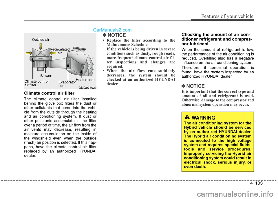 Hyundai Sonata Hybrid 2013  Owners Manual 4103
Features of your vehicle
Climate control air filter
The climate control air filter installed
behind the glove box filters the dust or
other pollutants that come into the vehi-
cle from the outsid