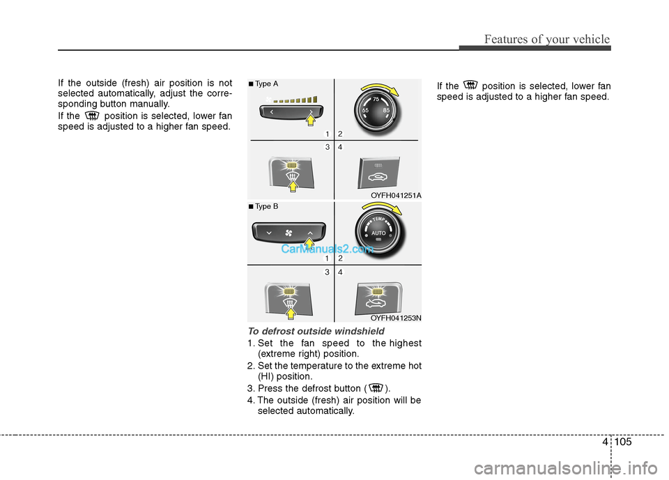 Hyundai Sonata Hybrid 2013  Owners Manual 4105
Features of your vehicle
If the outside (fresh) air position is not
selected automatically, adjust the corre-
sponding button manually.
If the  position is selected, lower fan
speed is adjusted t