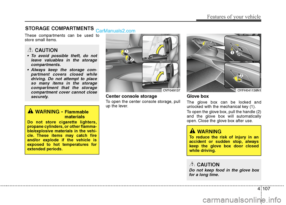 Hyundai Sonata Hybrid 2013 Service Manual 4107
Features of your vehicle
These compartments can be used to
store small items.
Center console storage 
To open the center console storage, pull
up the lever.
Glove box
The glove box can be locked 