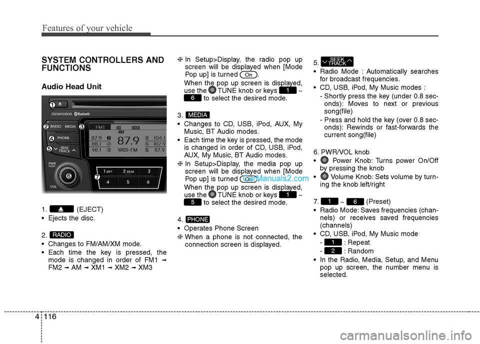 Hyundai Sonata Hybrid 2013  Owners Manual Features of your vehicle
116 4
SYSTEM CONTROLLERS AND
FUNCTIONS
Audio Head Unit
1. (EJECT)
 Ejects the disc.
2.
 Changes to FM/AM/XM mode.
 Each time the key is pressed, the
mode is changed in order o