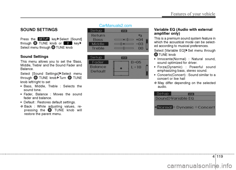 Hyundai Sonata Hybrid 2013  Owners Manual 4119
Features of your vehicle
SOUND SETTINGS
Press the  key Select [Sound]
through  TUNE knob or  key
Select menu through  TUNE knob
Sound Settings
This menu allows you to set the ‘Bass,
Middle, Tre