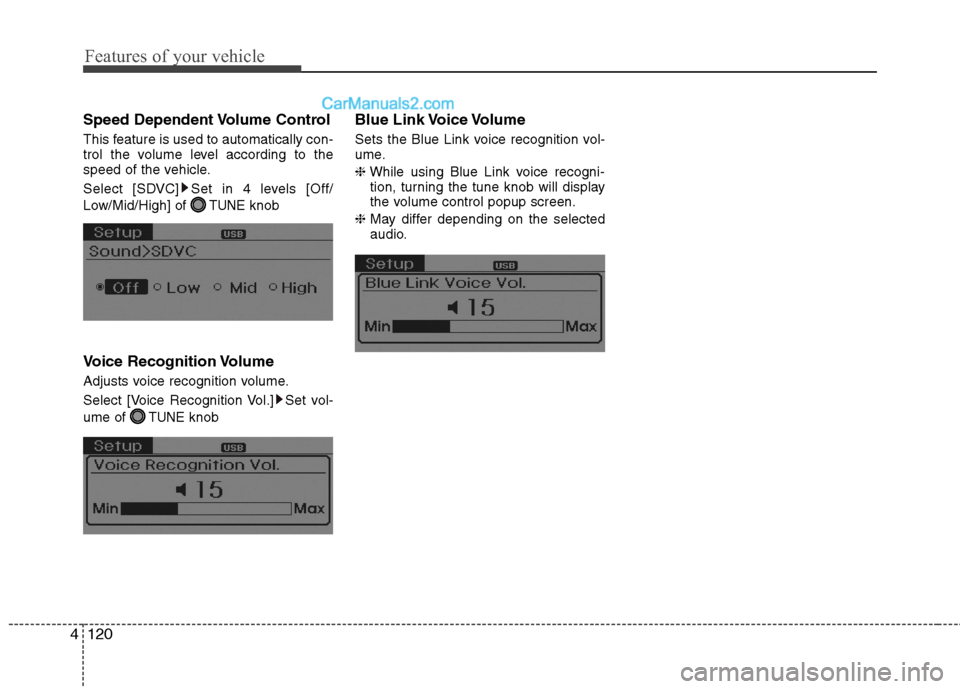Hyundai Sonata Hybrid 2013  Owners Manual Features of your vehicle
120 4
Speed Dependent Volume Control
This feature is used to automatically con-
trol the volume level according to the
speed of the vehicle.
Select [SDVC] Set in 4 levels [Off