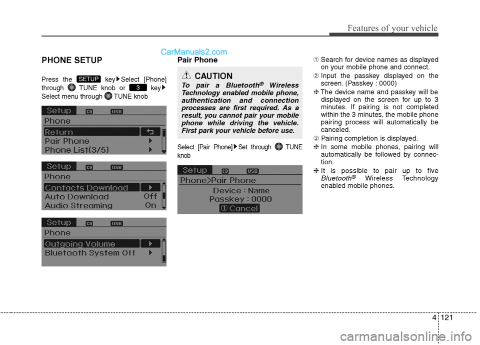 Hyundai Sonata Hybrid 2013  Owners Manual 4121
Features of your vehicle
PHONE SETUP
Press the  key Select [Phone]
through  TUNE knob or  key
Select menu through  TUNE knob
Pair Phone
Select [Pair Phone] Set through  TUNE
knob
➀Search for de