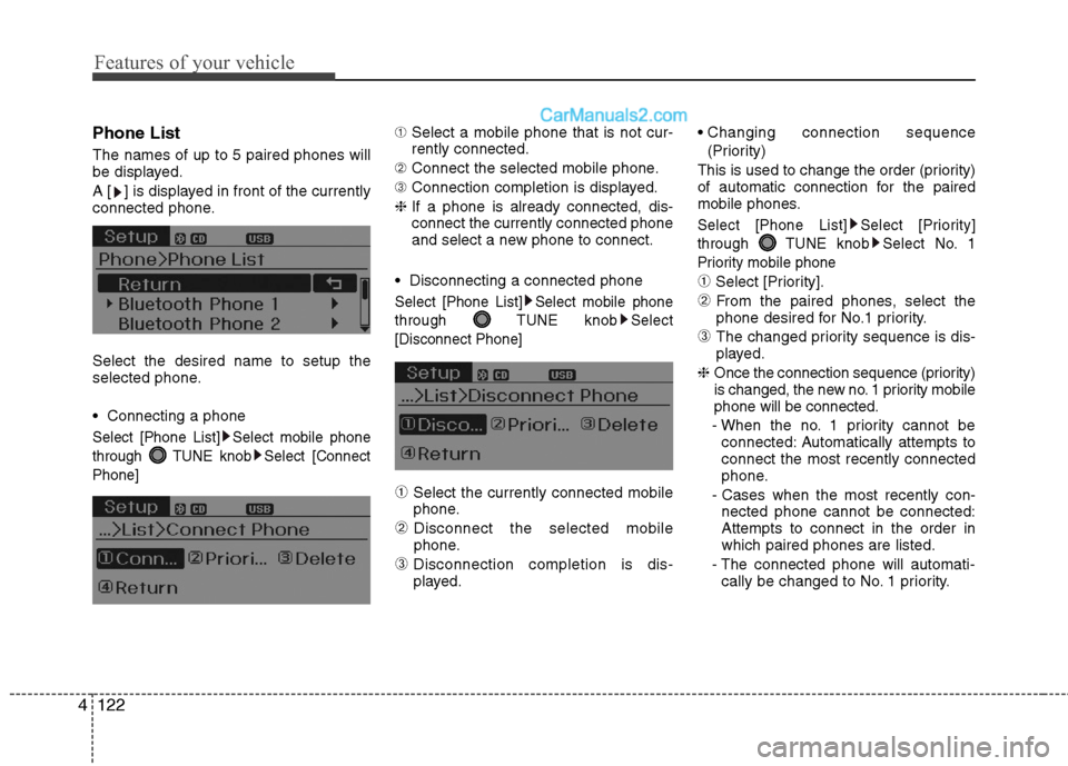 Hyundai Sonata Hybrid 2013  Owners Manual Features of your vehicle
122 4
Phone List
The names of up to 5 paired phones will
be displayed.
A [ ] is displayed in front of the currently
connected phone.
Select the desired name to setup the
selec