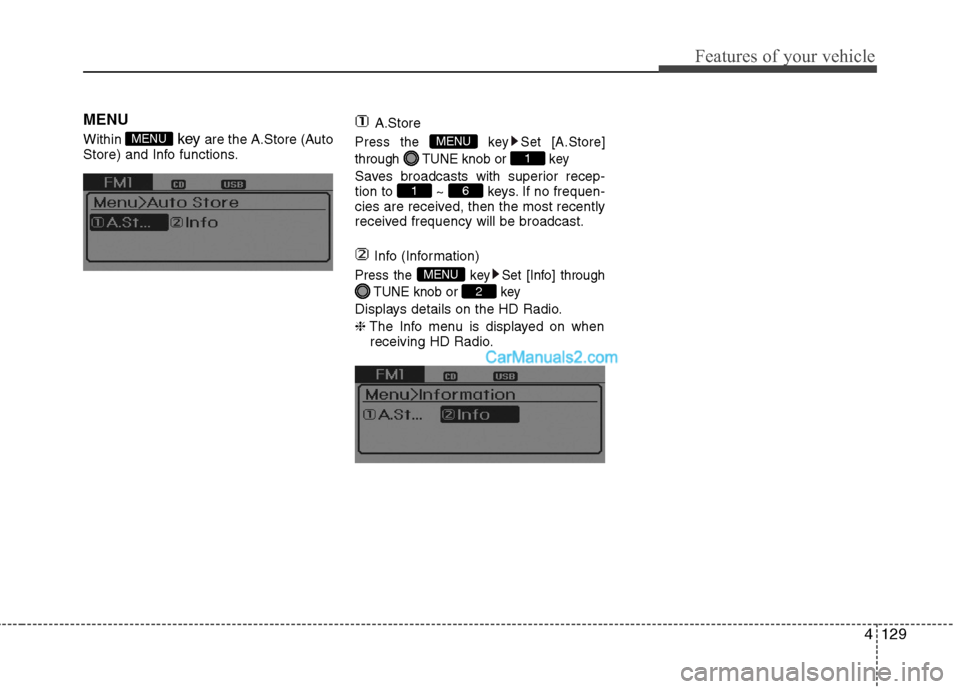 Hyundai Sonata Hybrid 2013  Owners Manual 4129
Features of your vehicle
MENU
Within key are the A.Store (Auto
Store) and Info functions.A.StorePress the  key Set [A.Store]
through  TUNE knob or  key
Saves broadcasts with superior recep-
tion 
