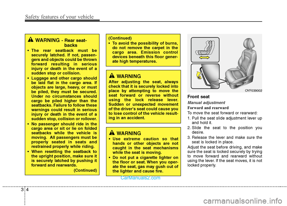 Hyundai Sonata Hybrid 2013  Owners Manual Safety features of your vehicle
4 3
Front seat
Manual adjustment
Forward and rearward
To move the seat forward or rearward:
1. Pull the seat slide adjustment lever up
and hold it.
2. Slide the seat to