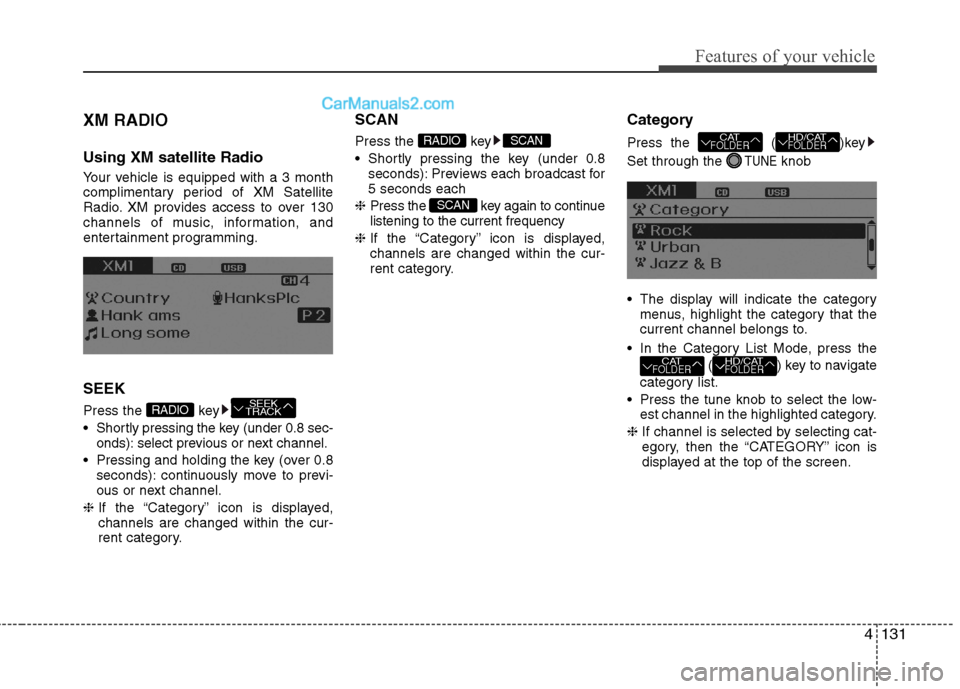 Hyundai Sonata Hybrid 2013 Owners Manual 4131
Features of your vehicle
XM RADIO
Using XM satellite Radio
Your vehicle is equipped with a 3 month
complimentary period of XM Satellite
Radio. XM provides access to over 130
channels of music, in Hyundai Sonata Hybrid 2013 Owners Manual 4131
Features of your vehicle
XM RADIO
Using XM satellite Radio
Your vehicle is equipped with a 3 month
complimentary period of XM Satellite
Radio. XM provides access to over 130
channels of music, in
