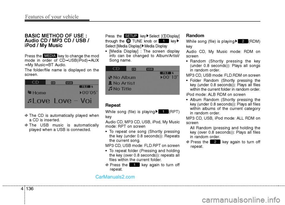 Hyundai Sonata Hybrid 2013 Owners Manual Features of your vehicle
136 4
BASIC METHOD OF USE :
Audio CD / MP3 CD / USB /
iPod / My Music
Press the key to change the mod
mode in order of CD➟USB(iPod)➟AUX➟My Music➟BT Audio.
The folder/ Hyundai Sonata Hybrid 2013 Owners Manual Features of your vehicle
136 4
BASIC METHOD OF USE :
Audio CD / MP3 CD / USB /
iPod / My Music
Press the key to change the mod
mode in order of CD➟USB(iPod)➟AUX➟My Music➟BT Audio.
The folder/