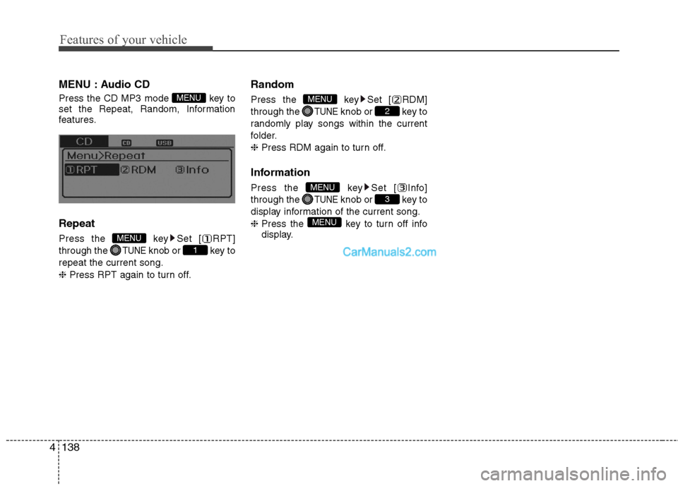 Hyundai Sonata Hybrid 2013  Owners Manual Features of your vehicle
138 4
MENU : Audio CD
Press the CD MP3 mode  key to
set the Repeat, Random, Information
features.
Repeat
Press the  key Set [ RPT]
through the 
TUNEknob or  key to
repeat the 