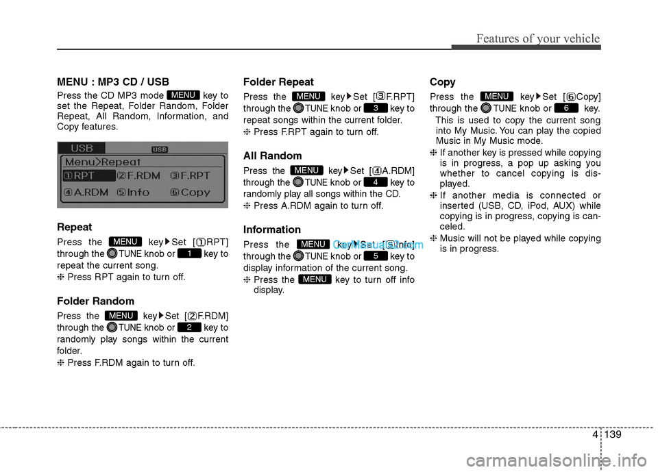 Hyundai Sonata Hybrid 2013 Owners Manual 4139
Features of your vehicle
MENU : MP3 CD / USB
Press the CD MP3 mode key to
set the Repeat, Folder Random, Folder
Repeat, All Random, Information, and
Copy features.
Repeat
Press the key Set [ RP Hyundai Sonata Hybrid 2013 Owners Manual 4139
Features of your vehicle
MENU : MP3 CD / USB
Press the CD MP3 mode key to
set the Repeat, Folder Random, Folder
Repeat, All Random, Information, and
Copy features.
Repeat
Press the key Set [ RP