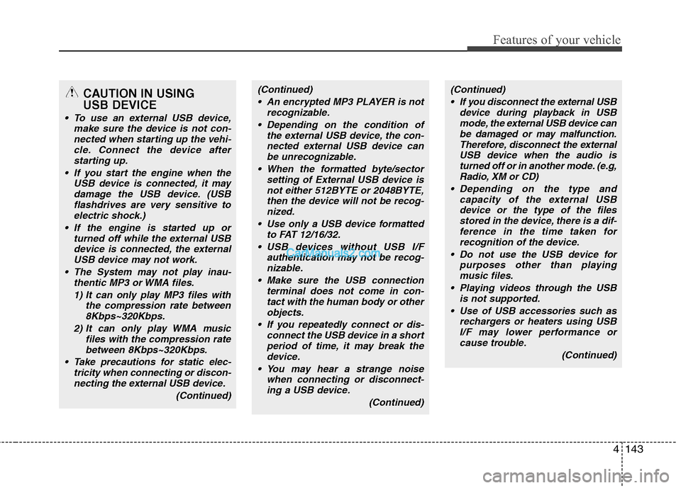 Hyundai Sonata Hybrid 2013 Owners Manual 4143
Features of your vehicle
CAUTION IN USING
USB DEVICE
To use an external USB device,
make sure the device is not con-
nected when starting up the vehi-
cle. Connect the device after
starting up. Hyundai Sonata Hybrid 2013 Owners Manual 4143
Features of your vehicle
CAUTION IN USING
USB DEVICE
To use an external USB device,
make sure the device is not con-
nected when starting up the vehi-
cle. Connect the device after
starting up.