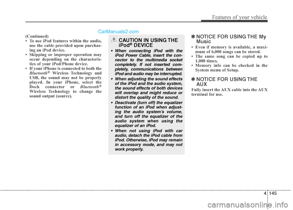 Hyundai Sonata Hybrid 2013 Owners Manual 4145
Features of your vehicle
(Continued)
• To use iPod features within the audio,
use the cable provided upon purchas-
ing an iPod device.
• Skipping or improper operation may
occur depending on Hyundai Sonata Hybrid 2013 Owners Manual 4145
Features of your vehicle
(Continued)
• To use iPod features within the audio,
use the cable provided upon purchas-
ing an iPod device.
• Skipping or improper operation may
occur depending on