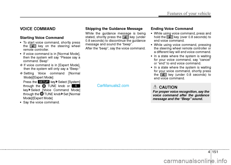 Hyundai Sonata Hybrid 2013  Owners Manual 4151
Features of your vehicle
VOICE COMMAND
Starting Voice  Command
 To start voice command, shortly press
the  key on the steering wheel
remote controller.
 If voice command is in [Normal Mode],
then