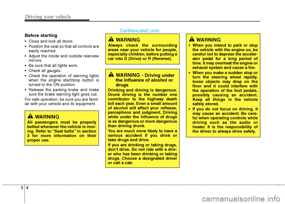 Hyundai Sonata Hybrid 2013  Owners Manual Driving your vehicle
4 5
Before starting 
 Close and lock all doors.
 Position the seat so that all controls are
easily reached.
 Adjust the inside and outside rearview
mirrors.
 Be sure that all ligh