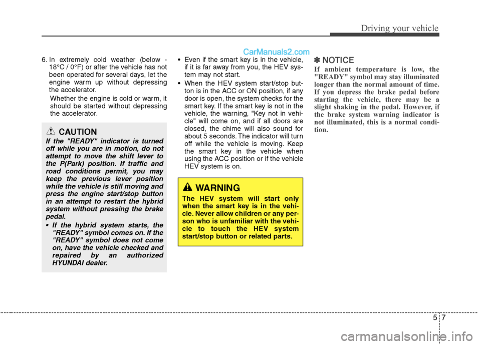 Hyundai Sonata Hybrid 2013 Owners Manual 57
Driving your vehicle
6. In extremely cold weather (below -
18°C / 0°F) or after the vehicle has not
been operated for several days, let the
engine warm up without depressing
the accelerator.
Whet Hyundai Sonata Hybrid 2013 Owners Manual 57
Driving your vehicle
6. In extremely cold weather (below -
18°C / 0°F) or after the vehicle has not
been operated for several days, let the
engine warm up without depressing
the accelerator.
Whet