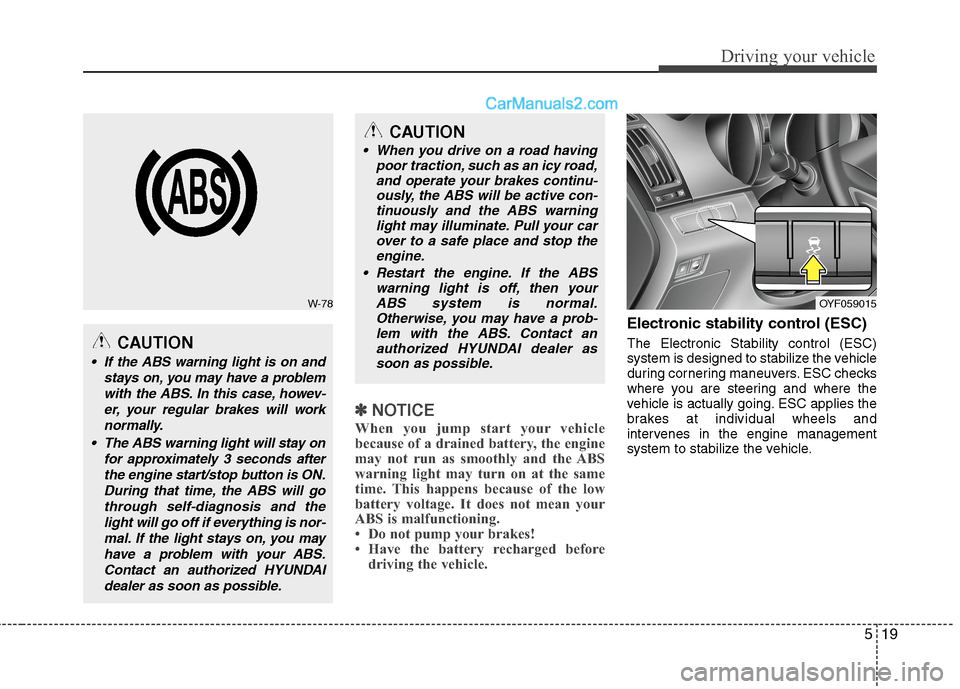 Hyundai Sonata Hybrid 2013 Owners Manual 519
Driving your vehicle
✽ ✽
NOTICE
When you jump start your vehicle
because of a drained battery, the engine
may not run as smoothly and the ABS
warning light may turn on at the same
time. This h Hyundai Sonata Hybrid 2013 Owners Manual 519
Driving your vehicle
✽ ✽
NOTICE
When you jump start your vehicle
because of a drained battery, the engine
may not run as smoothly and the ABS
warning light may turn on at the same
time. This h