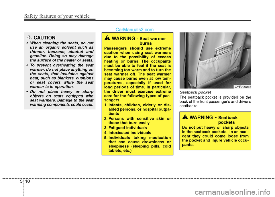 Hyundai Sonata Hybrid 2013 Owners Guide Safety features of your vehicle
10 3
Seatback pocket
The seatback pocket is provided on the
back of the front passenger’s and driver’s
seatbacks.
CAUTION
When cleaning the seats, do not
use an or Hyundai Sonata Hybrid 2013 Owners Guide Safety features of your vehicle
10 3
Seatback pocket
The seatback pocket is provided on the
back of the front passenger’s and driver’s
seatbacks.
CAUTION
When cleaning the seats, do not
use an or