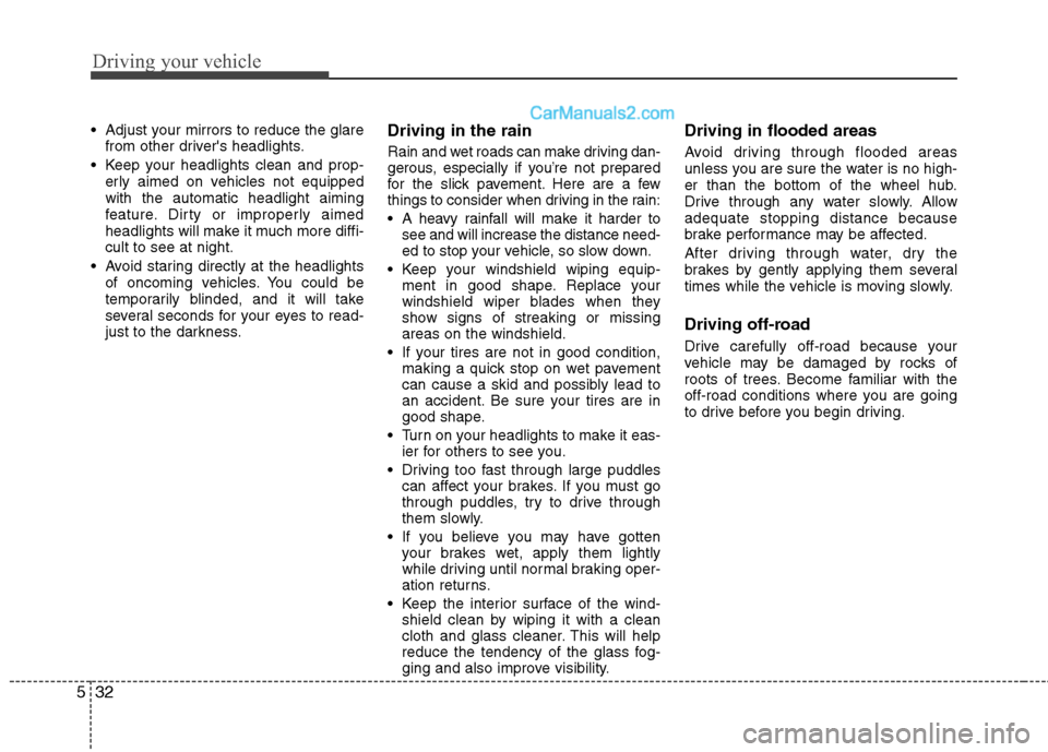 Hyundai Sonata Hybrid 2013 Owners Manual Driving your vehicle
32 5
Adjust your mirrors to reduce the glare
from other drivers headlights.
Keep your headlights clean and prop-
erly aimed on vehicles not equipped
with the automatic headligh Hyundai Sonata Hybrid 2013 Owners Manual Driving your vehicle
32 5
Adjust your mirrors to reduce the glare
from other drivers headlights.
Keep your headlights clean and prop-
erly aimed on vehicles not equipped
with the automatic headligh