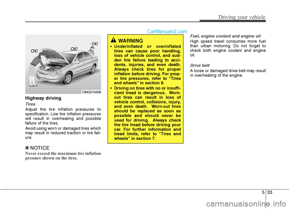 Hyundai Sonata Hybrid 2013 Owners Manual 533
Driving your vehicle
Highway driving
Tires
Adjust the tire inflation pressures to
specification. Low tire inflation pressures
will result in overheating and possible
failure of the tires.
Avoid us Hyundai Sonata Hybrid 2013 Owners Manual 533
Driving your vehicle
Highway driving
Tires
Adjust the tire inflation pressures to
specification. Low tire inflation pressures
will result in overheating and possible
failure of the tires.
Avoid us