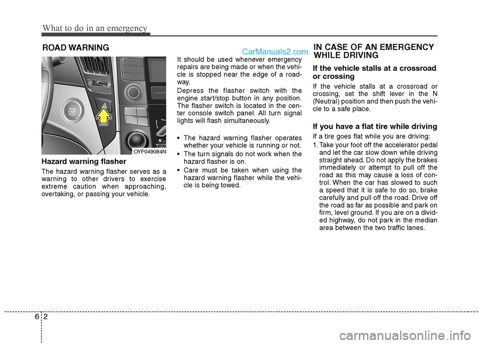 Hyundai Sonata Hybrid 2013 Owners Manual What to do in an emergency
2 6
ROAD WARNING
Hazard warning flasher
The hazard warning flasher serves as a
warning to other drivers to exercise
extreme caution when approaching,
overtaking, or passi Hyundai Sonata Hybrid 2013 Owners Manual What to do in an emergency
2 6
ROAD WARNING
Hazard warning flasher
The hazard warning flasher serves as a
warning to other drivers to exercise
extreme caution when approaching,
overtaking, or passi