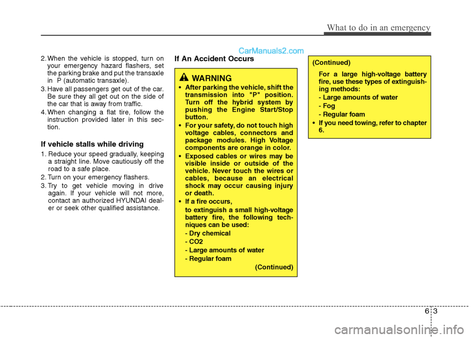 Hyundai Sonata Hybrid 2013 Owners Manual 63
What to do in an emergency
2. When the vehicle is stopped, turn on
your emergency hazard flashers, set
the parking brake and put the transaxle
in P (automatic transaxle).
3. Have all passengers ge Hyundai Sonata Hybrid 2013 Owners Manual 63
What to do in an emergency
2. When the vehicle is stopped, turn on
your emergency hazard flashers, set
the parking brake and put the transaxle
in P (automatic transaxle).
3. Have all passengers ge