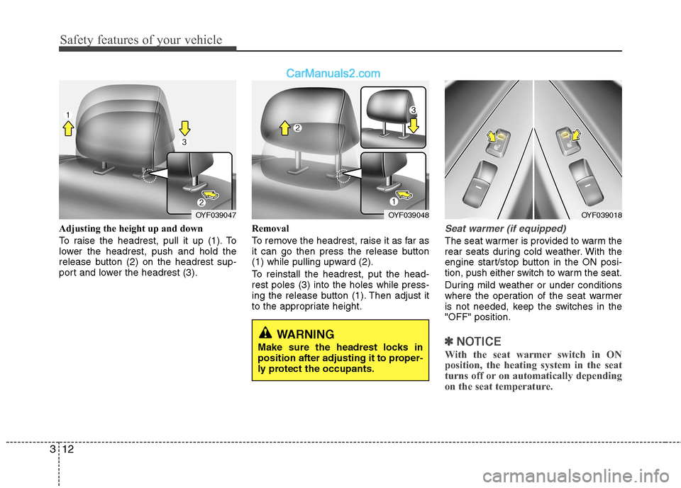 Hyundai Sonata Hybrid 2013 Owners Guide Safety features of your vehicle
12 3
Adjusting the height up and down
To raise the headrest, pull it up (1). To
lower the headrest, push and hold the
release button (2) on the headrest sup-
port and l Hyundai Sonata Hybrid 2013 Owners Guide Safety features of your vehicle
12 3
Adjusting the height up and down
To raise the headrest, pull it up (1). To
lower the headrest, push and hold the
release button (2) on the headrest sup-
port and l
